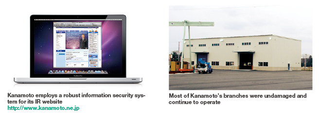 Kanamoto employs a robust information security system for its IR website http://www.kanamoto.ne.jp,Most of Kanamoto's branches were undamaged and continue to operate