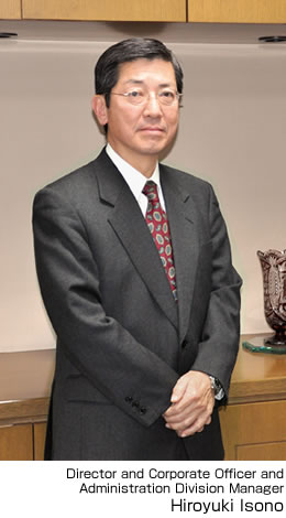 Director and Corporate Officer  and Administration Division Manager Hiroyuki IsonoDirector and Corporate Officer  and Administration Division Manager Hiroyuki Isono